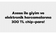 Axess ile Giyim ve Elektronik Alverilerinize 300 TL Hediye