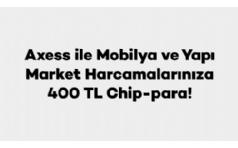 Axess ile Mobiya ve Yap Market Harcamalarnda 400 TL ChipPara