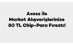 Axess'liler Market Alışverişlerinde 80 TL ChipPara Kazanıyor